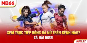 xem trực tiếp bóng đá nữ trên kênh nào