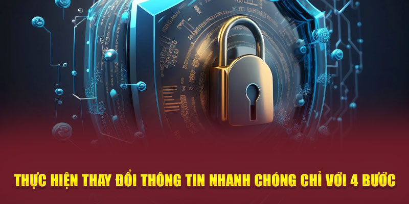 Thực hiện thay đổi thông tin nhanh chóng chỉ với 4 bước